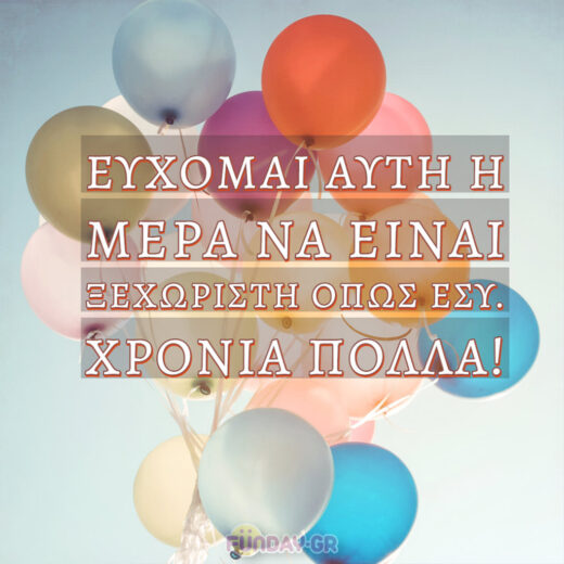 • Εύχομαι αυτή η μέρα να είναι ξεχωριστή όπως εσύ. Χρόνια πολλά!